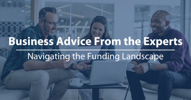 Business Advice From the Experts graphic: background image is three smiling diverse business colleagues having casual sit down business strategy meeting. Text reads: Business Advice From the Experts. Navigating the Funding Landscape